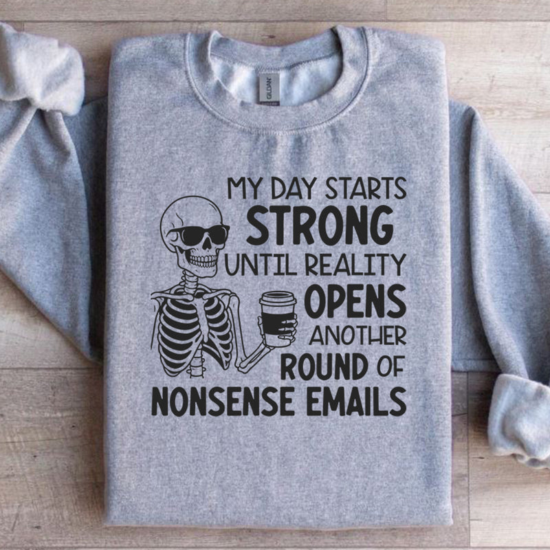 My Day Starts Strong Until Reality Opens Another Round of Nonsense Emails Sweatshirt