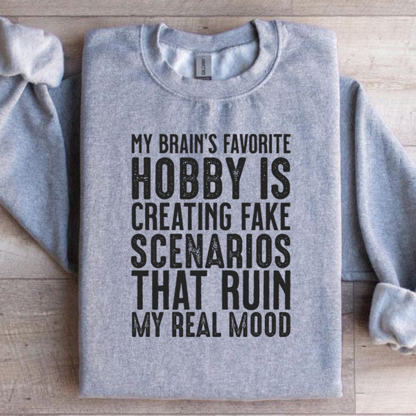 My Brain’s Favorite Hobby Is Creating Fake Scenarios That Ruin My Real Mood Sweatshirt