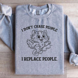 I Don’t Chase People, I Replace People Sweatshirt