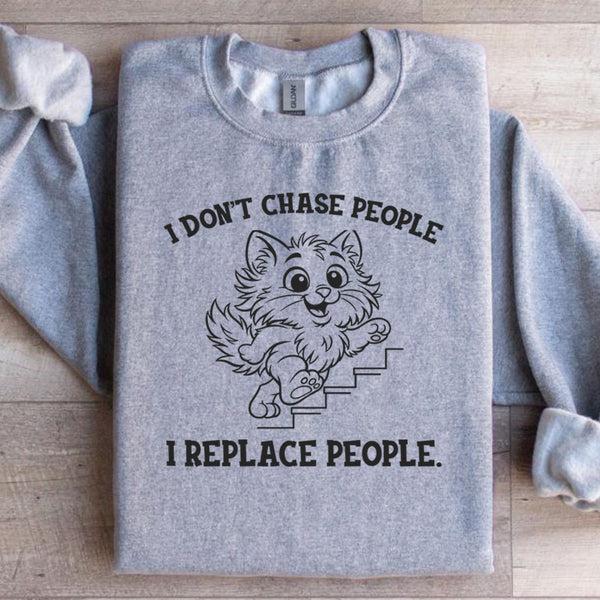 I Don’t Chase People, I Replace People Sweatshirt
