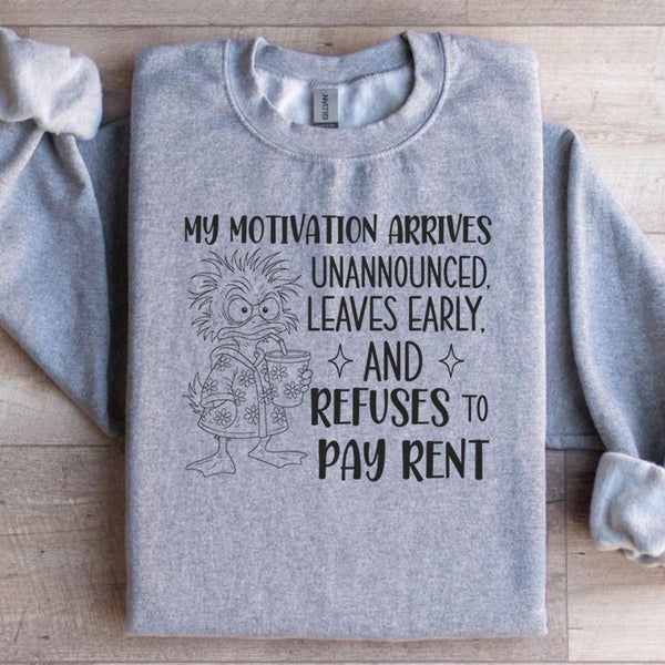 My Motivation Arrives Unannounced, Leaves Early, and Refuses to Pay Rent Sweatshirt