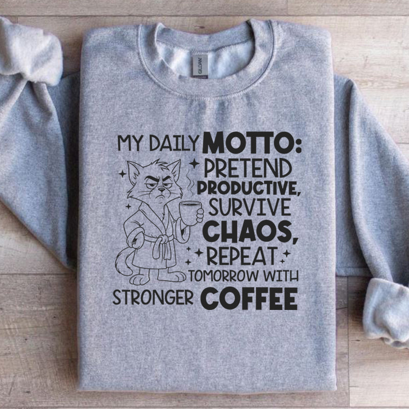 My Daily Motto: Pretend Productive, Survive Chaos, Repeat Tomorrow With Stronger Coffee Sweatshirt
