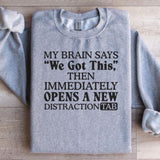 My Brain Says ‘We Got This’ Then Immediately Opens a New Distraction Tab Sweatshirt