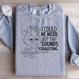 I Could Be Nicer, But That Sounds Exhausting Sweatshirt