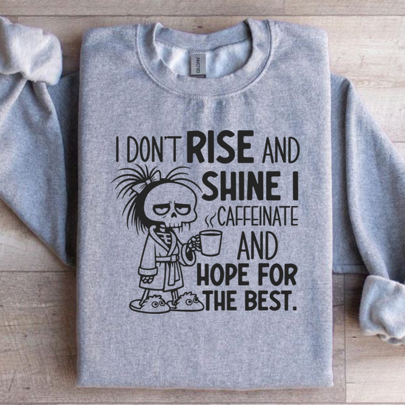 I Don’t Rise and Shine I Caffeinate and Hope for the Best Sweatshirt