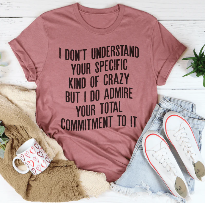 I Don't Understand Your Specific Kind Of Crazy T-Shirt