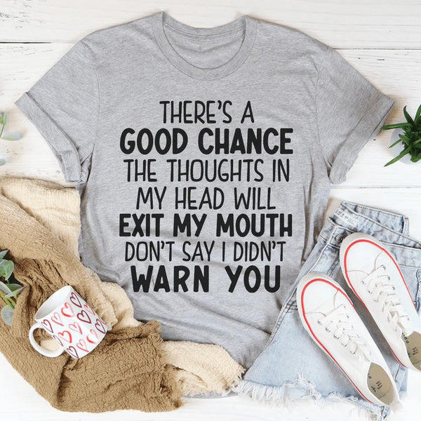 There's A Good Chance The Thoughts In My Head Will Exit My Mouth T-Shirt