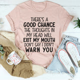 There's A Good Chance The Thoughts In My Head Will Exit My Mouth T-Shirt
