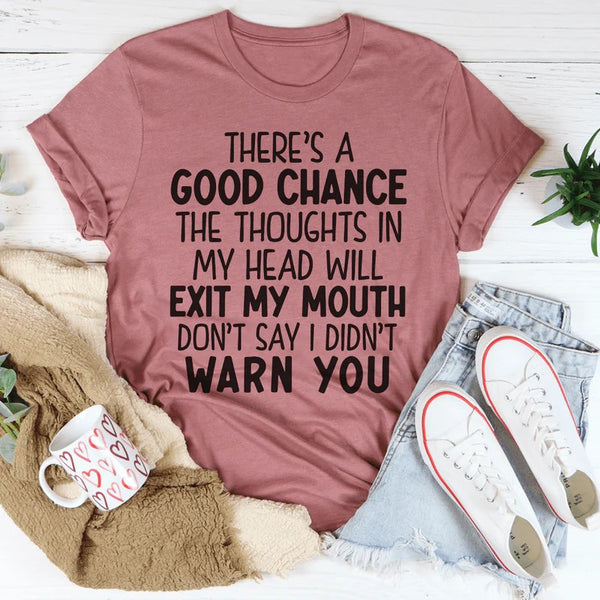 There's A Good Chance The Thoughts In My Head Will Exit My Mouth T-Shirt