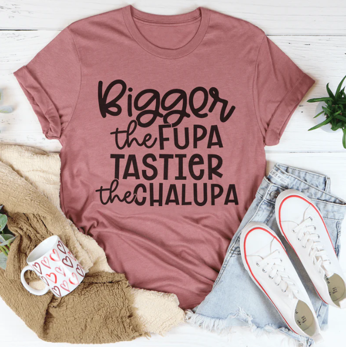 Bigger The Fupa Tastier The Chalupa T-Shirt