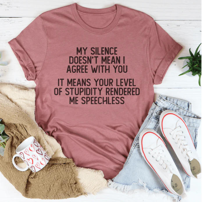My Silence Doesn't Mean I Agree With You T-Shirt