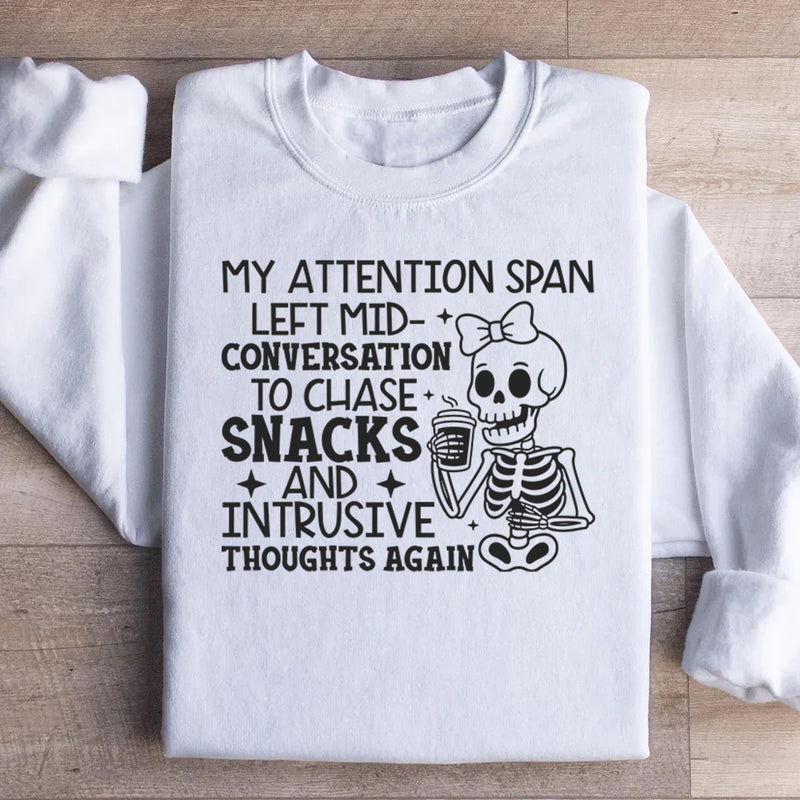 My Attention Span Left Mid-Conversation to Chase Snacks and Intrusive Thoughts Again Sweatshirt