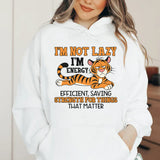 I’m Not Lazy, I’m Energy Efficient, Saving Strength for Things That Matter Hoodie