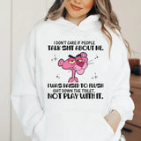 I Don’t Care If People Talk Shit About Me I Was Raised to Flush Shit Down the Toilet, Not Play With It Hoodie