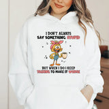 I Don’t Always Say Something Stupid, But When I Do, I Keep Talking to Make It Worse Hoodie