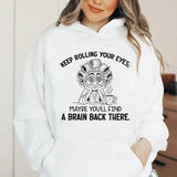 Keep Rolling Your Eyes, Maybe You’ll Find a Brain Back There Hoodie