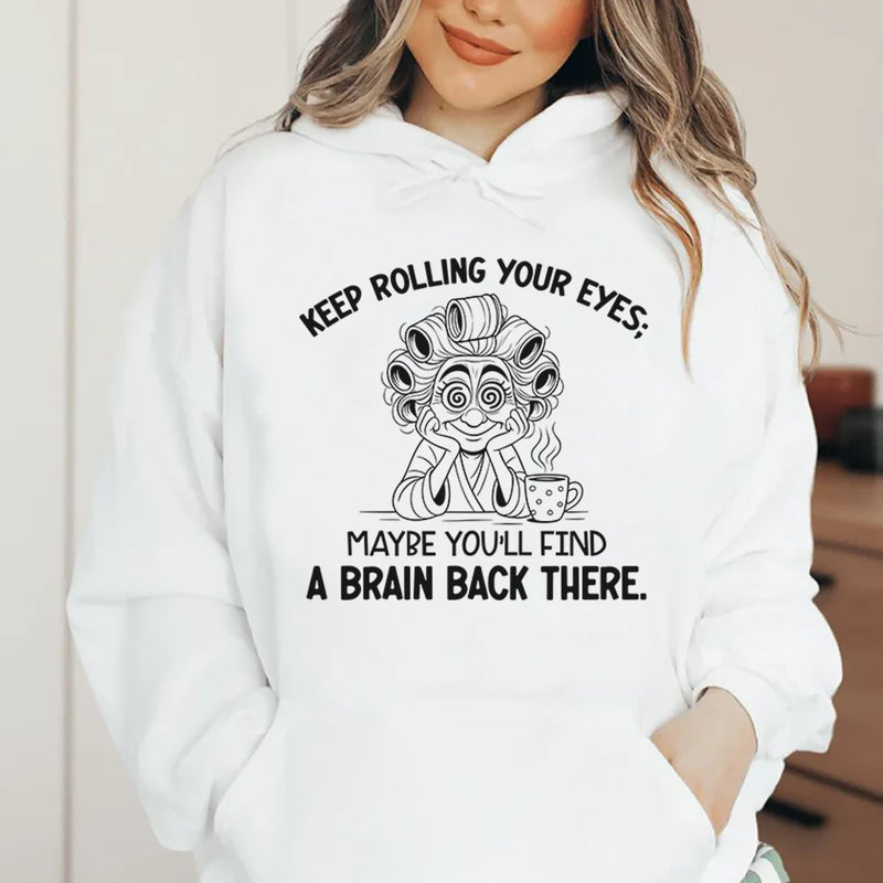 Keep Rolling Your Eyes, Maybe You’ll Find a Brain Back There Hoodie