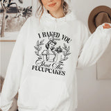 I Baked You Some Shut The Fucupcakes Hoodie
