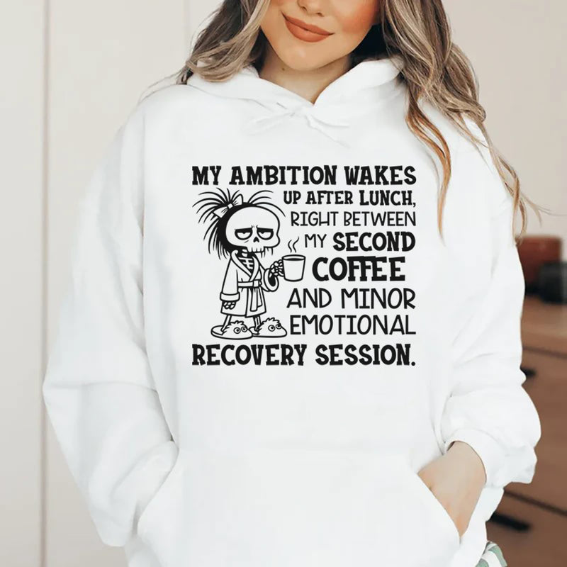 My Ambition Wakes Up After Lunch, Right Between My Second Coffee and Minor Emotional Recovery Session Hoodie