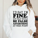 I’d Say I’m Fine, But That Would Be False Advertising at This Point Hoodie