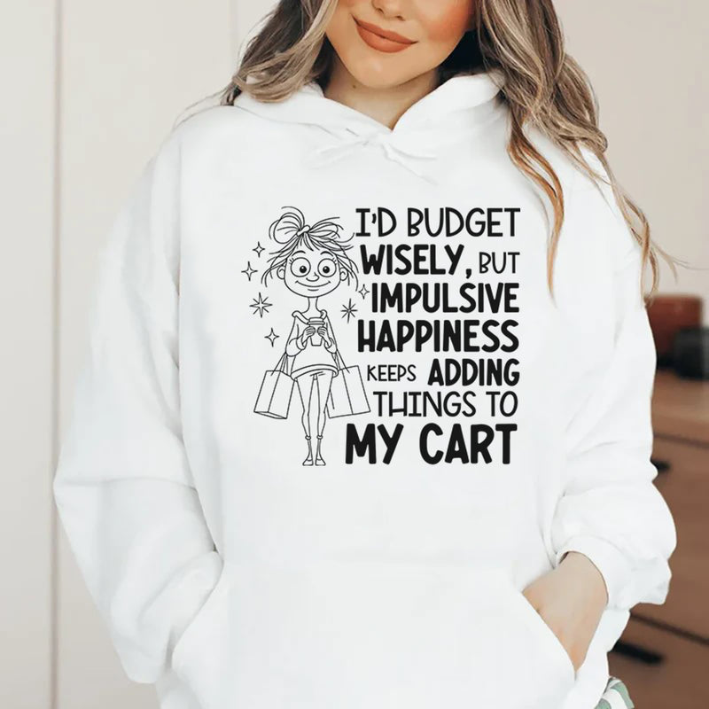 I’d Budget Wisely, But Happiness Keeps Adding Things to My Cart Hoodie