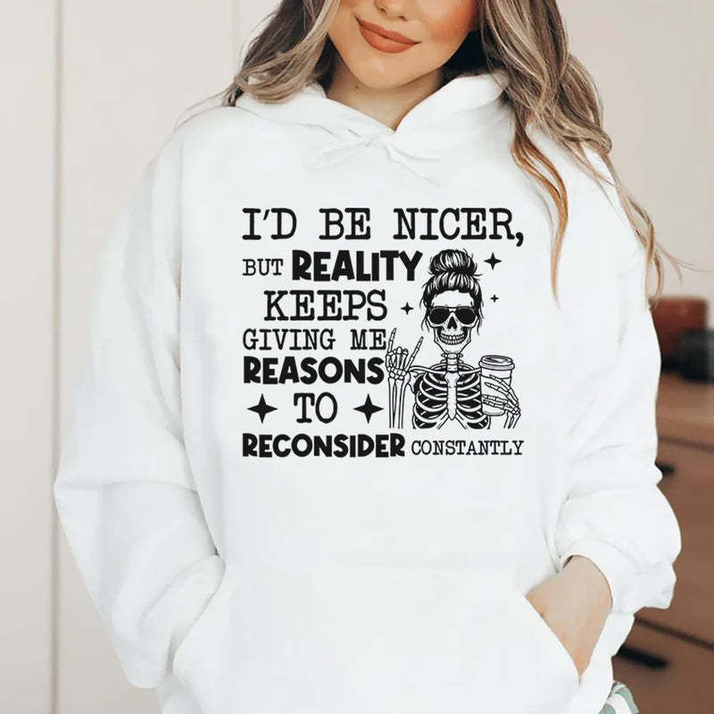 I’d Be Nicer, But Reality Keeps Giving Me Reasons to Reconsider Constantly Hoodie