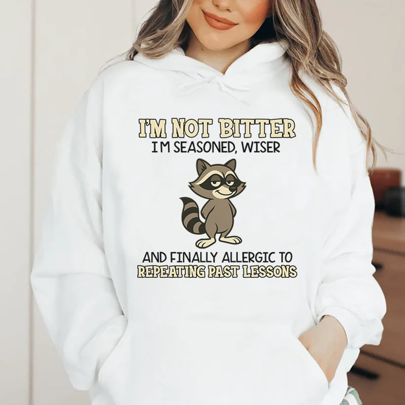 I’m Not Bitter, I’m Seasoned, Wiser, and Finally Allergic to Repeating Past Lessons Hoodie
