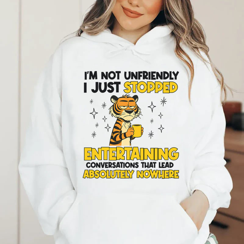 I’m Not Unfriendly, I Just Stopped Entertaining Conversations That Lead Absolutely Nowhere Hoodie