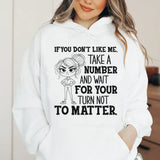 If You Don’t Like Me, Take a Number and Wait for Your Turn Not to Matter Hoodie