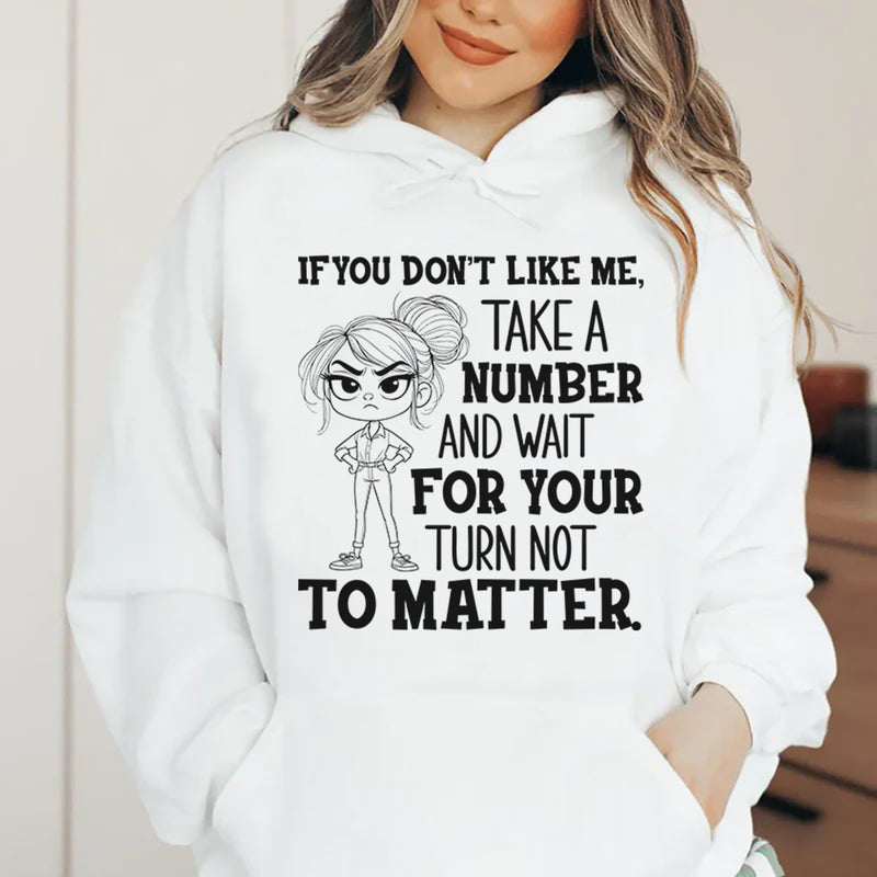 If You Don’t Like Me, Take a Number and Wait for Your Turn Not to Matter Hoodie