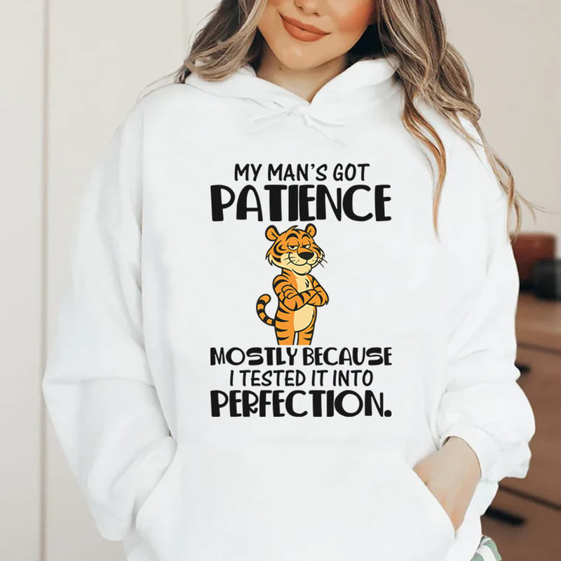 My Man’s Got Patience, Mostly Because I Tested It Into Perfection Hoodie