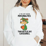 I’ve Got More Personalities Than Netflix Has Categories Hoodie