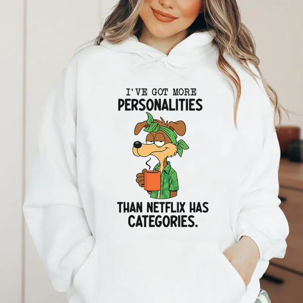 I’ve Got More Personalities Than Netflix Has Categories Hoodie