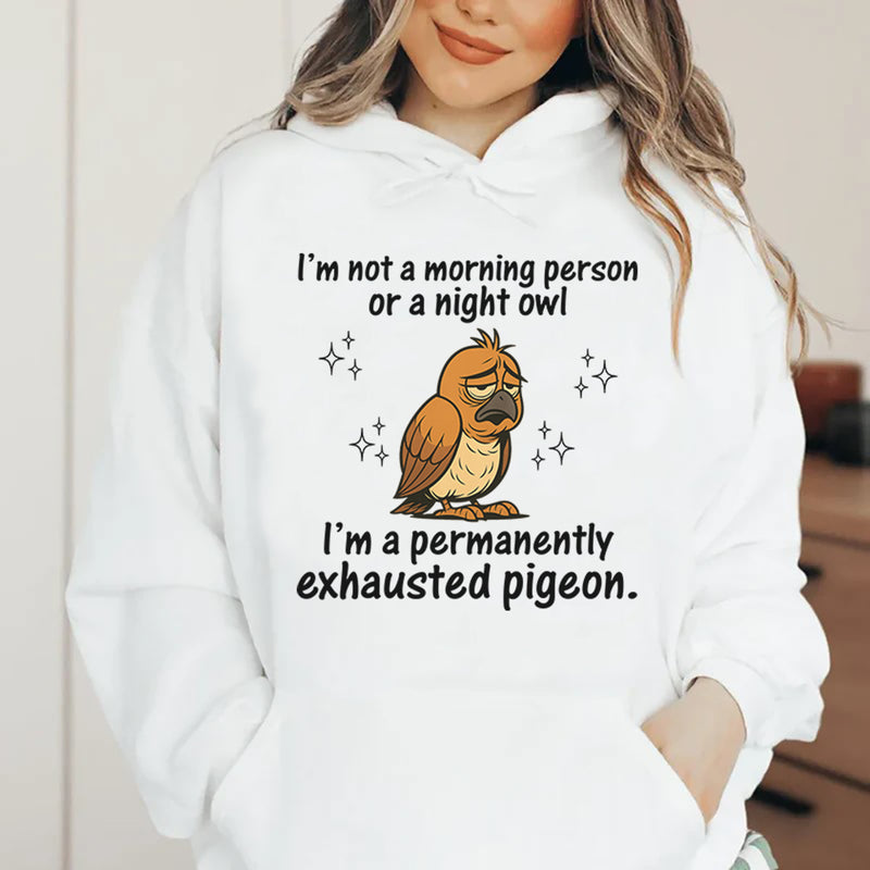 I’m Not a Morning Person or a Night Owl, I’m a Permanently Exhausted Pigeon Hoodie