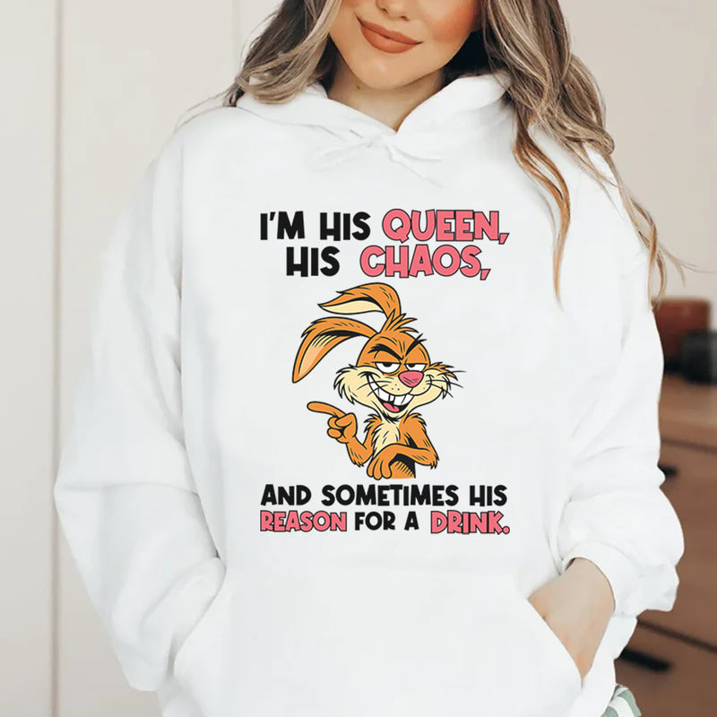 I’m His Queen, His Chaos, and Sometimes His Reason for a Drink Hoodie