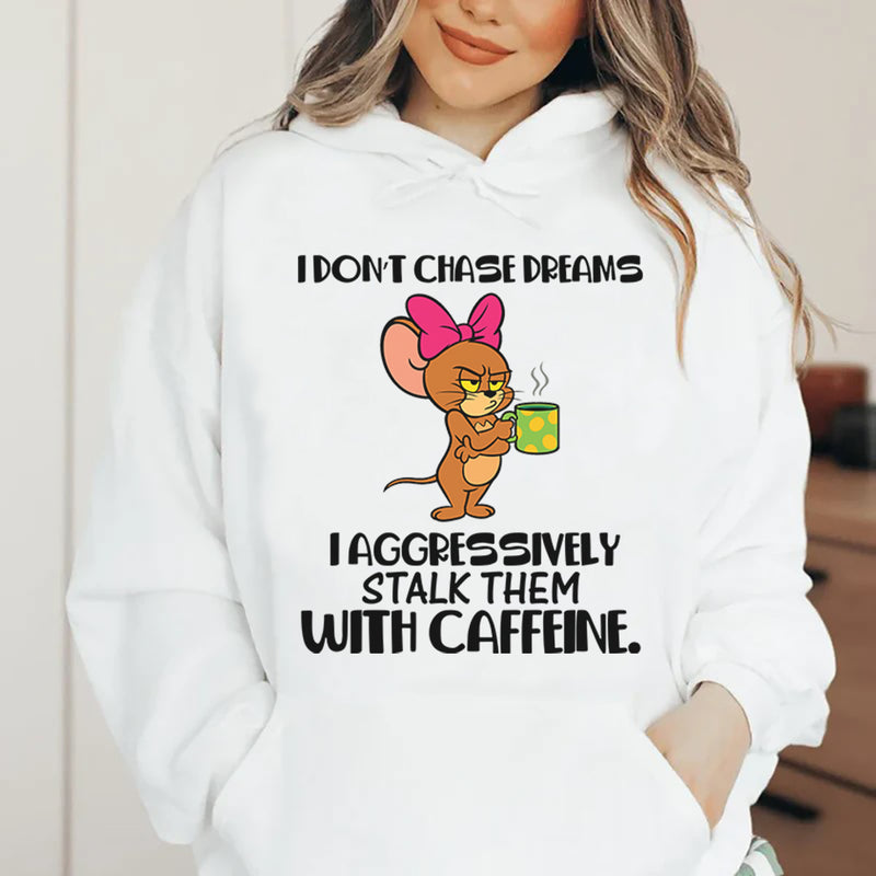 I Don’t Chase Dreams, I Aggressively Stalk Them With Caffeine Hoodie