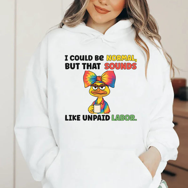 I Could Be Normal, But That Sounds Like Unpaid Labor Hoodie
