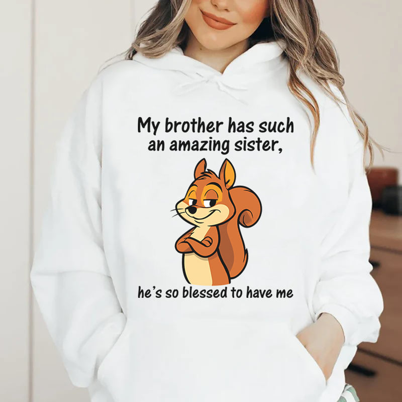 My Brother Has Such an Amazing Sister, He’s So Blessed to Have Me Hoodie