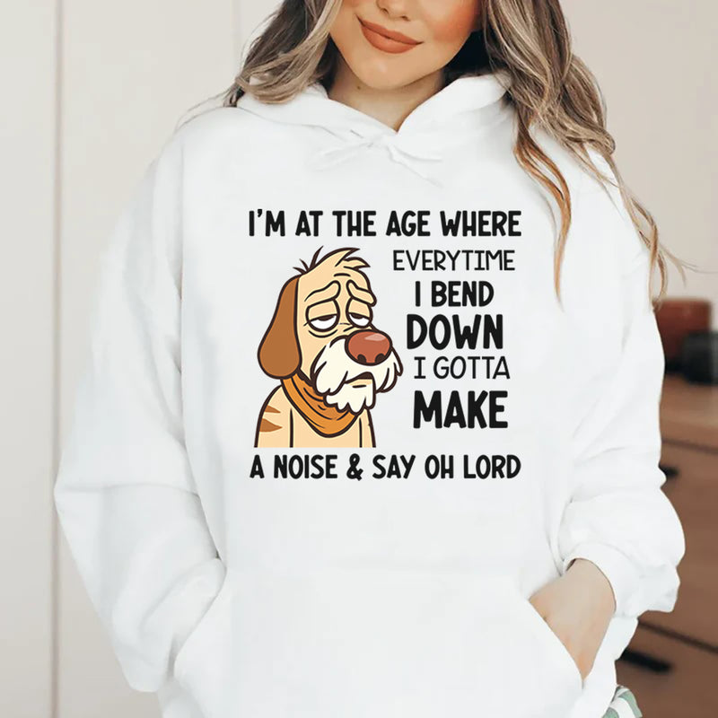 I’m at the Age Where Every Time I Bend Down I Gotta Make a Noise & Say Oh Lord Hoodie