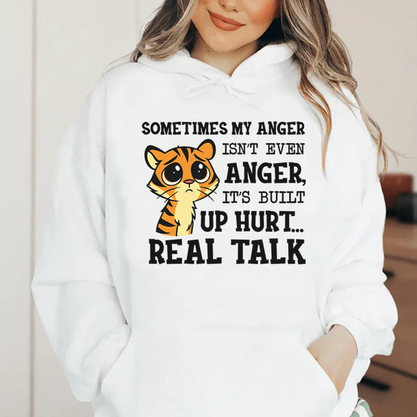 Sometimes My Anger Isn’t Even Anger, It’s Built-Up Hurt… Real Talk Hoodie