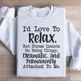 I’d Love to Relax, But Stress Insists on Being Clingy, Dramatic, and Permanently Attached to Me Sweatshirt