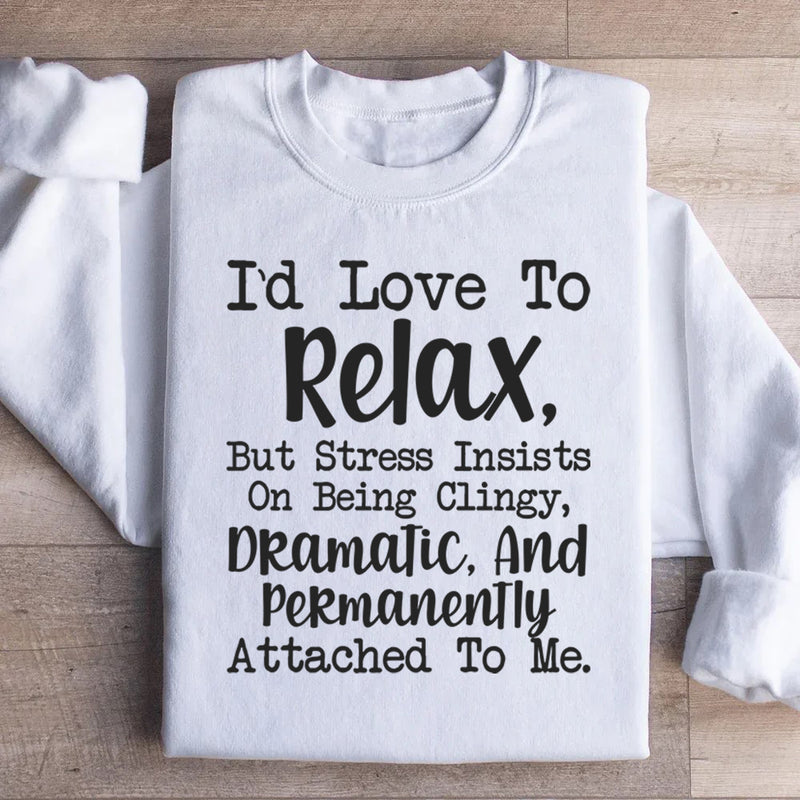 I’d Love to Relax, But Stress Insists on Being Clingy, Dramatic, and Permanently Attached to Me Sweatshirt
