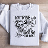 I Don’t Rise and Shine I Caffeinate and Hope for the Best Sweatshirt
