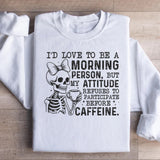 I’d Love to Be a Morning Person, But My Attitude Refuses to Participate Before Caffeine Sweatshirt