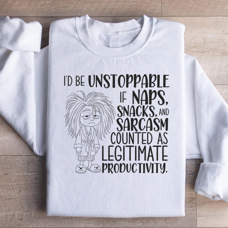 I’d Be Unstoppable If Naps, Snacks, and Sarcasm Counted as Legitimate Productivity Sweatshirt