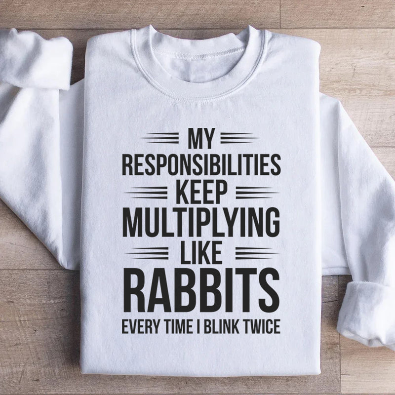 My Responsibilities Keep Multiplying Like Rabbits Every Time I Blink Twice Sweatshirt