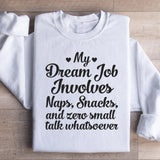 My Dream Job Involves Naps, Snacks, and Zero Small Talk Whatsoever Sweatshirt
