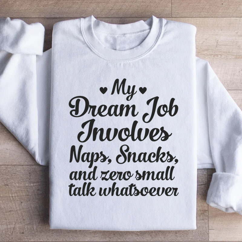My Dream Job Involves Naps, Snacks, and Zero Small Talk Whatsoever Sweatshirt