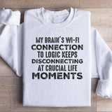 My Brain’s Wi-Fi Connection to Logic Keeps Disconnecting at Crucial Life Moments Sweatshirt