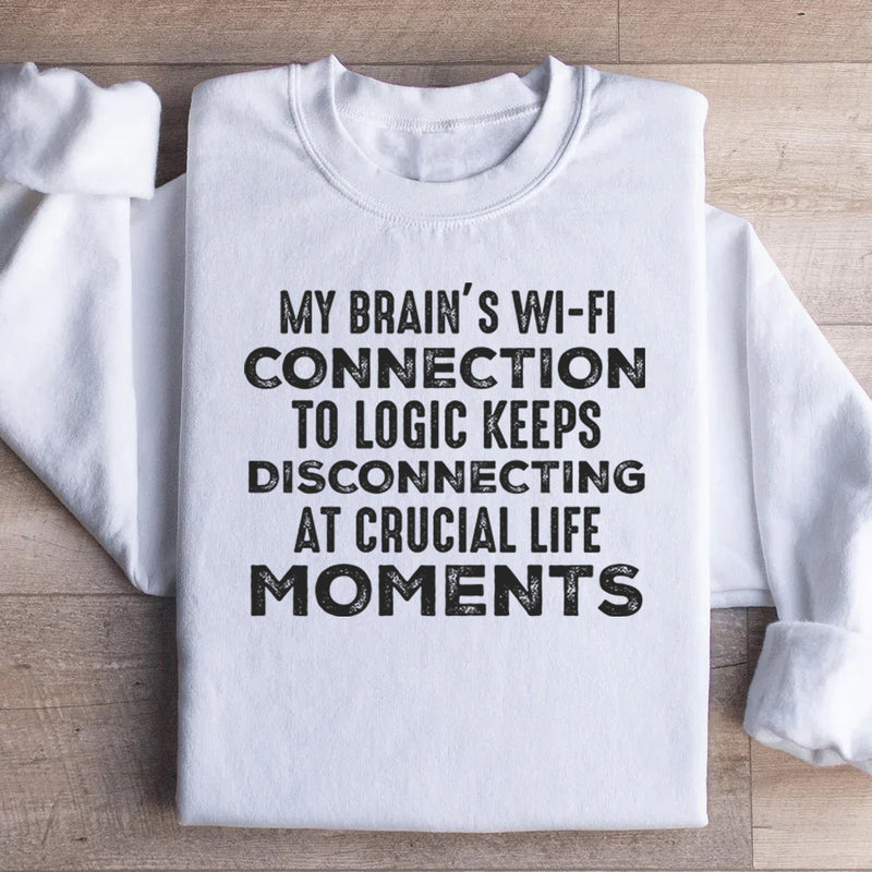 My Brain’s Wi-Fi Connection to Logic Keeps Disconnecting at Crucial Life Moments Sweatshirt